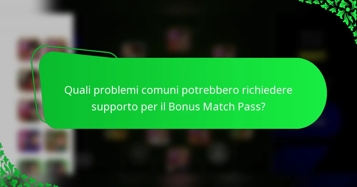 Quali problemi comuni potrebbero richiedere supporto per il Bonus Match Pass?